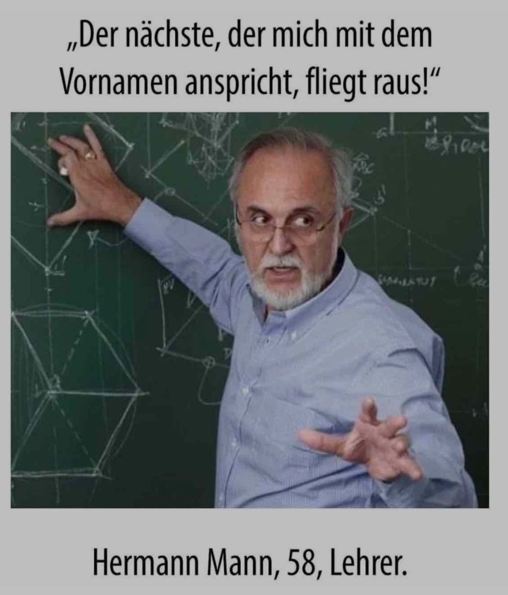 ,,Der nächste, der mich mit dem
Vornamen anspricht, fliegt raus!“
Hermann Mann, 58, Lehrer.
Piave