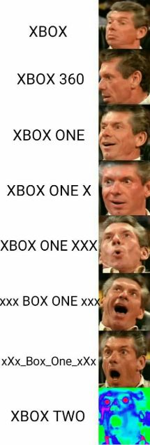 XBOX
XBOX 360
XBOX ONE
XBOX ONE X
XBOX ONE XXX
xxx BOX ONE Xxx
xXx_Box_One_xXx
XBOX TWO