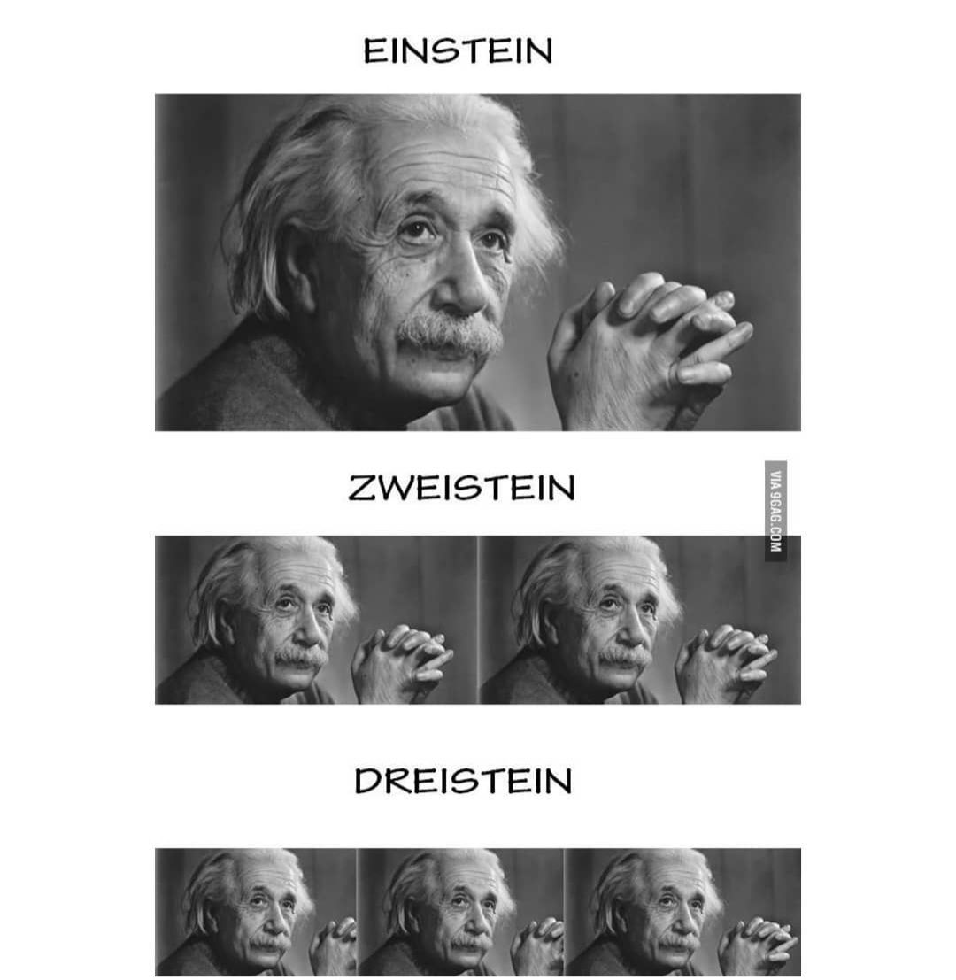 EINSTEIN
ZWEISTEIN
DREISTEIN
VIA 9GAG.COM