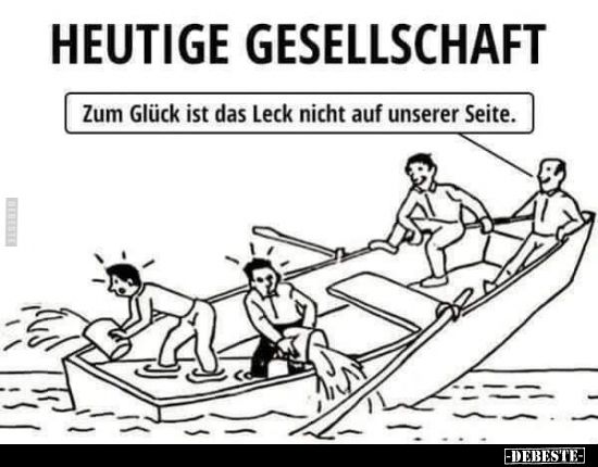 HEUTIGE GESELLSCHAFT
Zum Glück ist das Leck nicht auf unserer Seite.
-DEBESTE-