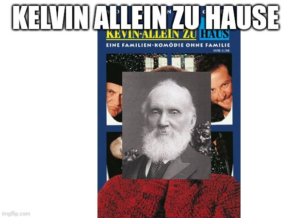 Das Bild ist eine Parodie auf die Filmcover von "Kevin allein zu Haus". Der Filmtitel wurde zu "Kelvin allein zu Haus" abgeändert. Auf dem Bild ist ein Portrait von Lord Kelvin zu sehen, der im Original von Macaulay Culkin ersetzt wird. Der Original Filmtitel "KEVIN-ALLEIN ZU HAUS. EINE FAMILIEN-KOMÖDIE OHNE FAMILIE. HOME ALONE." ist auch auf dem Bild zu sehen.