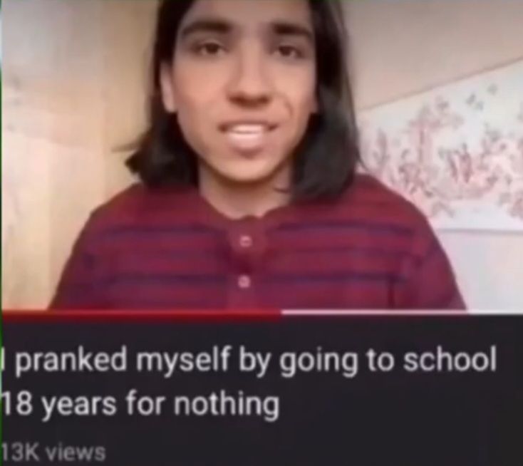 6
pranked myself by going to school
18 years for nothing
13K views