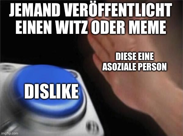 JEMAND VERÖFFENTLICHT
EINEN WITZ ODER MEME

DISLIKE
DIESE EINE
ASOZIALE PERSON