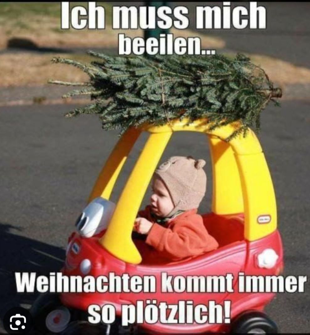 Ich muss mich
beeilen...
Weihnachten kommt immer
so plötzlich!