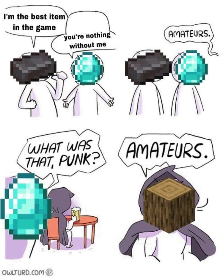 I'm the best item
in the game
you're nothing
without me
WHAT WAS
THAT, PUNK?
OWLTURD.COM
AMATEURS.
AMATEURS.