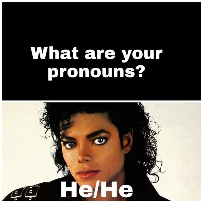 What are your
pronouns?
49 He/He