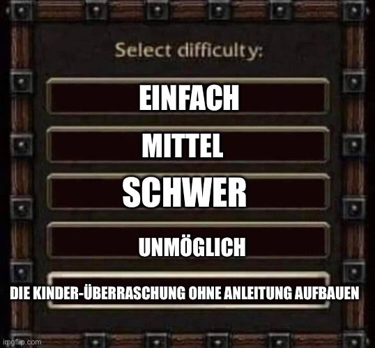 Select difficulty:
EINFACH
MITTEL
SCHWER
UNMÖGLICH
DIE KINDER-ÜBERRASCHUNG OHNE ANLEITUNG AUFBAUEN
