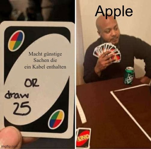 Macht günstige
Sachen die
ein Kabel enthalten
OR
draw
25

UNO
Apple