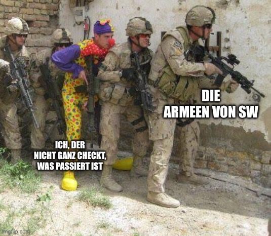 Das Bild zeigt fünf Soldaten in Kampfuniform, die hintereinander stehen. Der dritte Soldat ist als Clown verkleidet. Über den Soldaten ist der Text "Die Armeen von SW" zu lesen. Unter dem Clown steht "Ich, der nicht ganz checkt, was passiert ist".