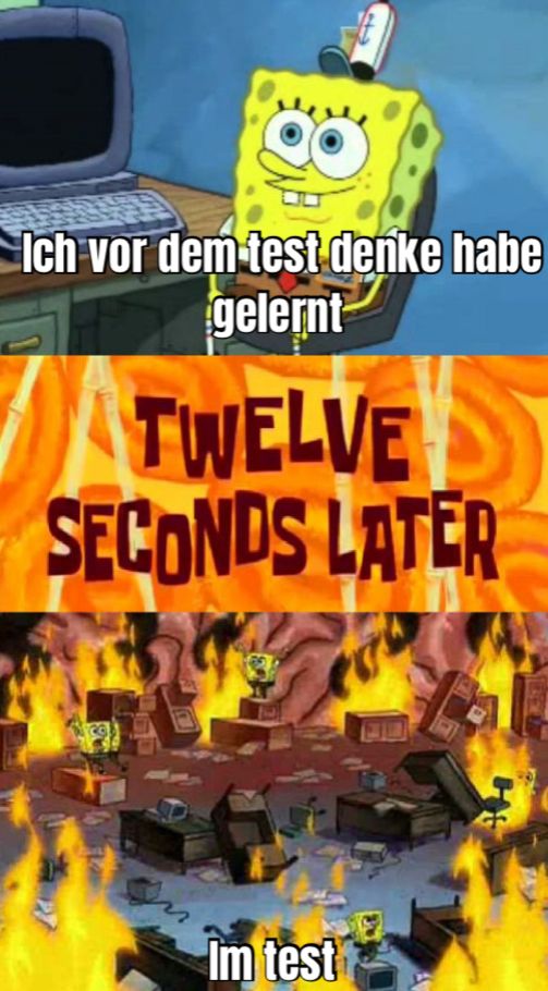 Ich vor dem test denke habe
gelernt
TWELVE
SECONDS LATER
Im test