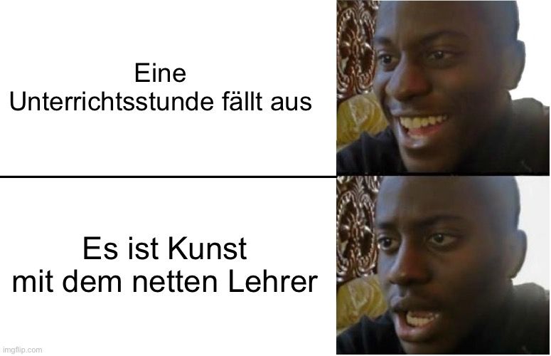 Eine
Unterrichtsstunde fällt aus
Es ist Kunst
mit dem netten Lehrer

WA00