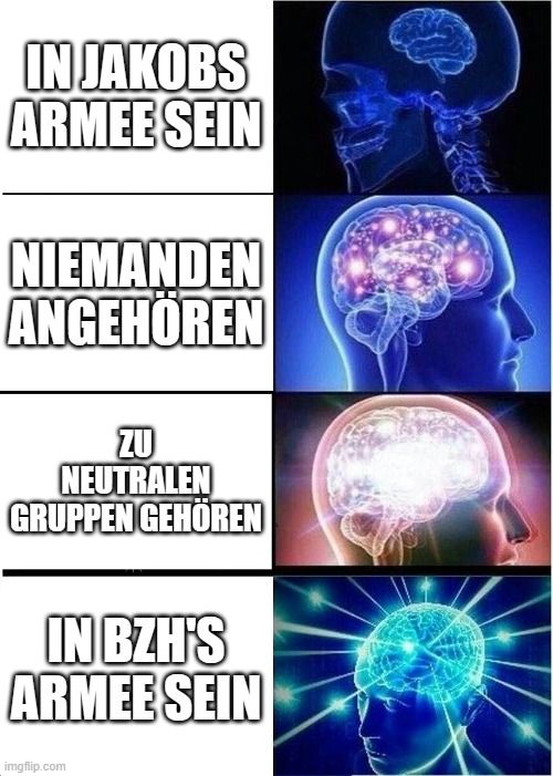 IN JAKOBS
ARMEE SEIN
NIEMANDEN
ANGEHÖREN
ZU
NEUTRALEN
GRUPPEN GEHÖREN
IN BZH'S
ARMEE SEIN
