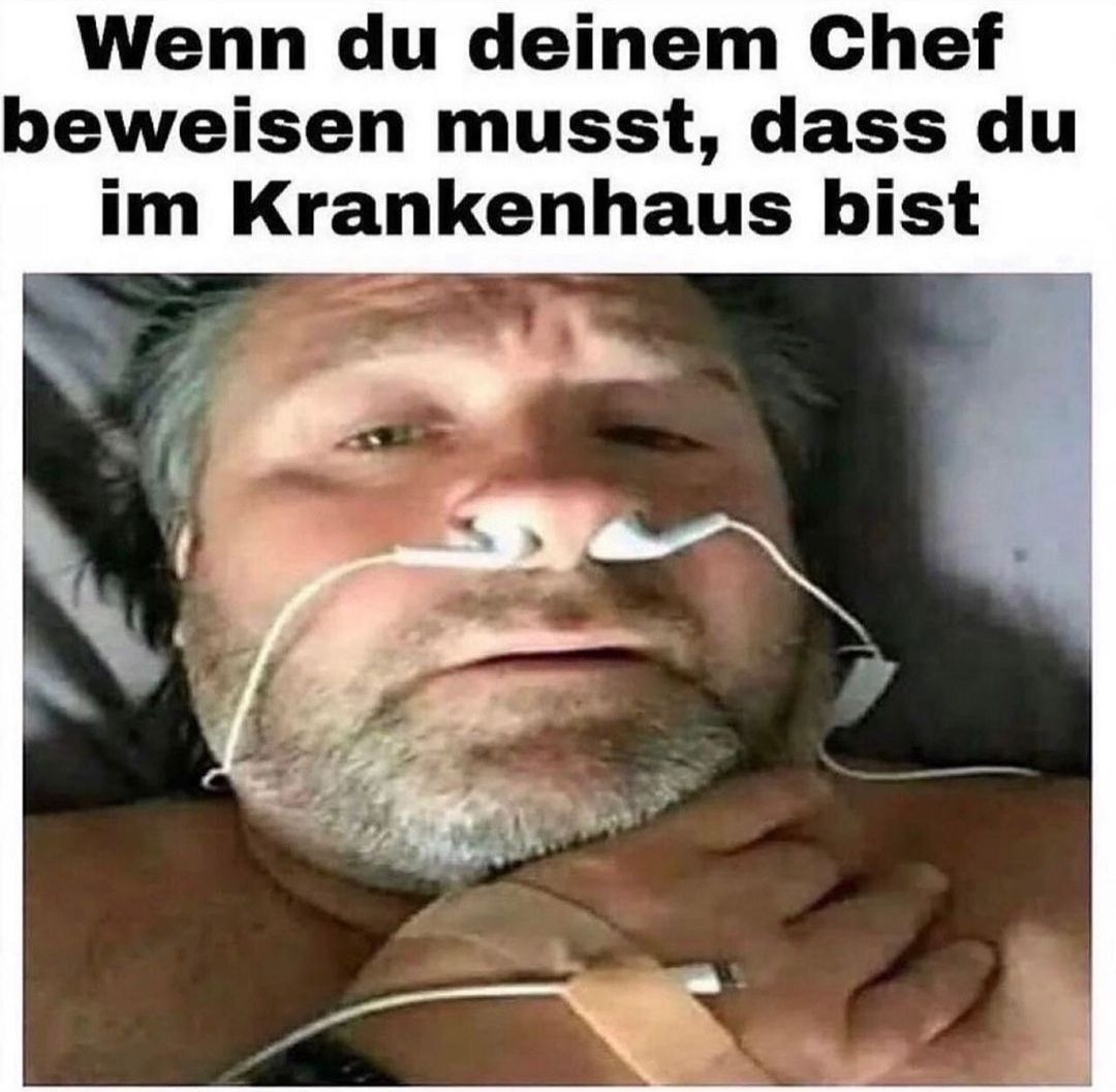 Wenn du deinem Chef
beweisen musst, dass du
im Krankenhaus
bist
3