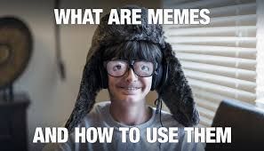 WHAT ARE MEMES
AND HOW TO USE THEM