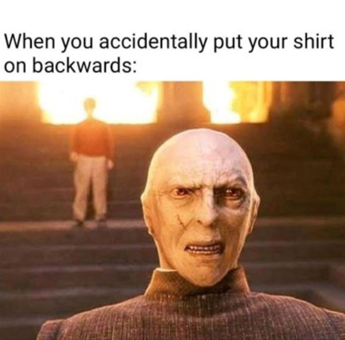 When you accidentally put your shirt
on backwards: