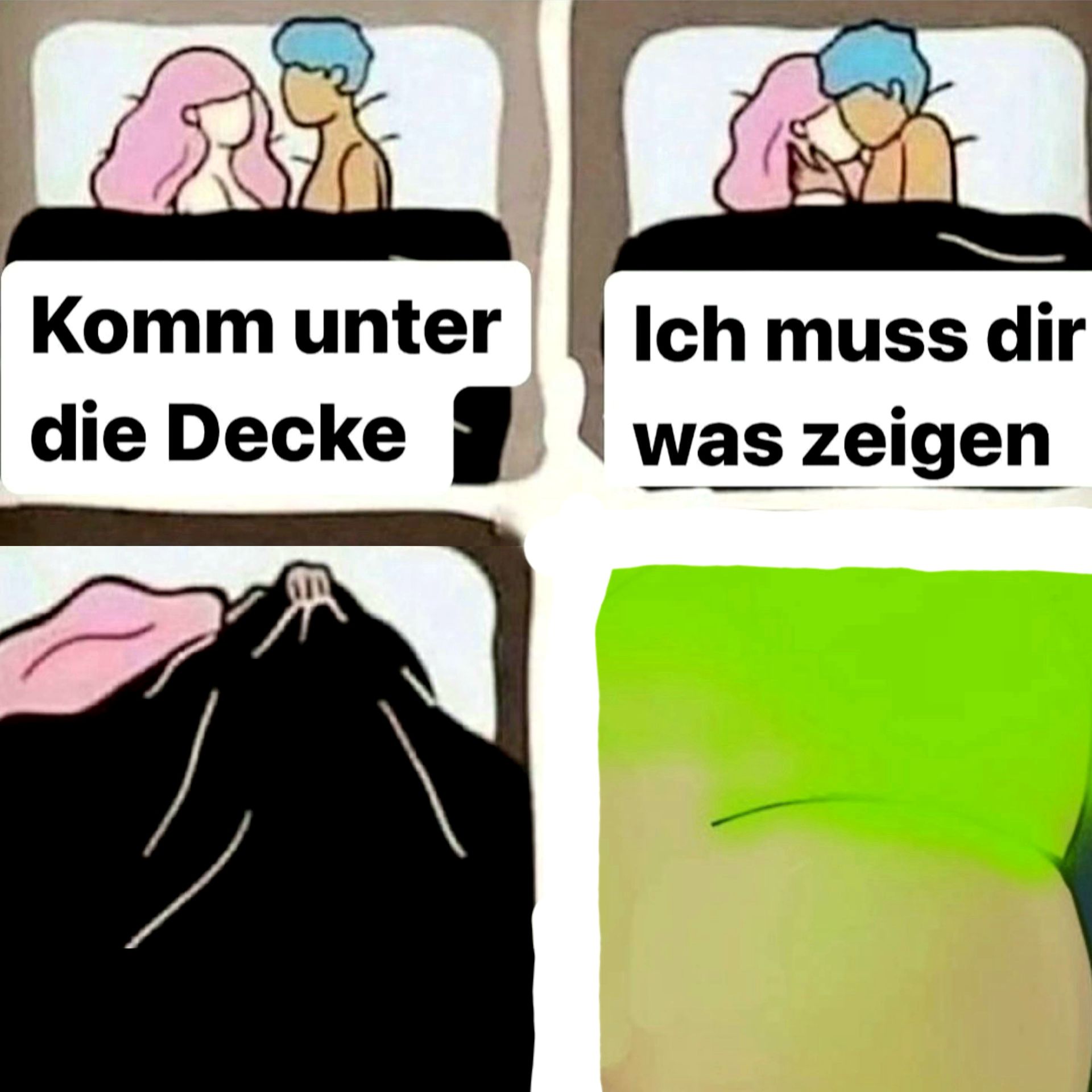 Q
Komm unter
die Decke
Ich muss dir
was zeigen