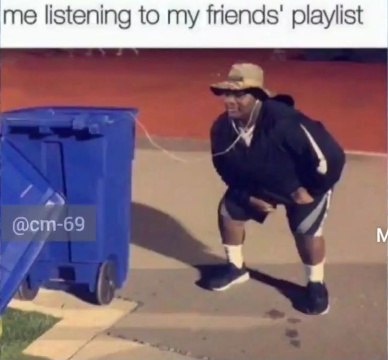 me listening to my friends' playlist
@cm-69
M