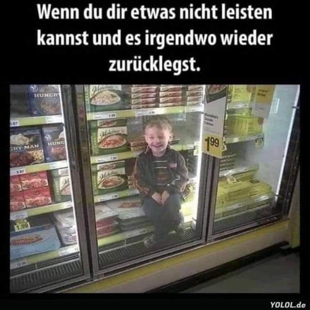 Wenn du dir etwas nicht leisten
kannst und es irgendwo wieder
zurücklegst.
HUNGRY
CRY-MAN
HUNG
1.99
199
YOLOL.de