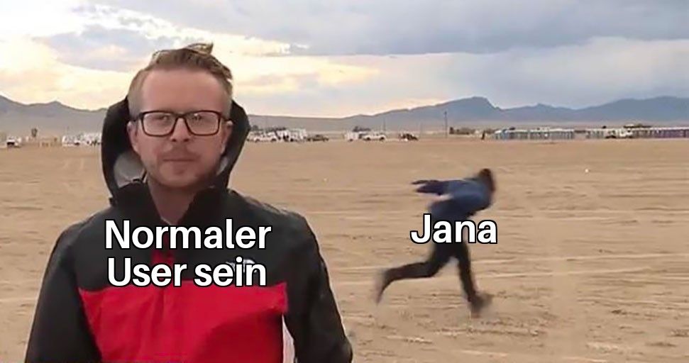 Normaler
User sein
Jana