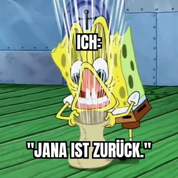 ICH
"JANA IST ZURÜCK."