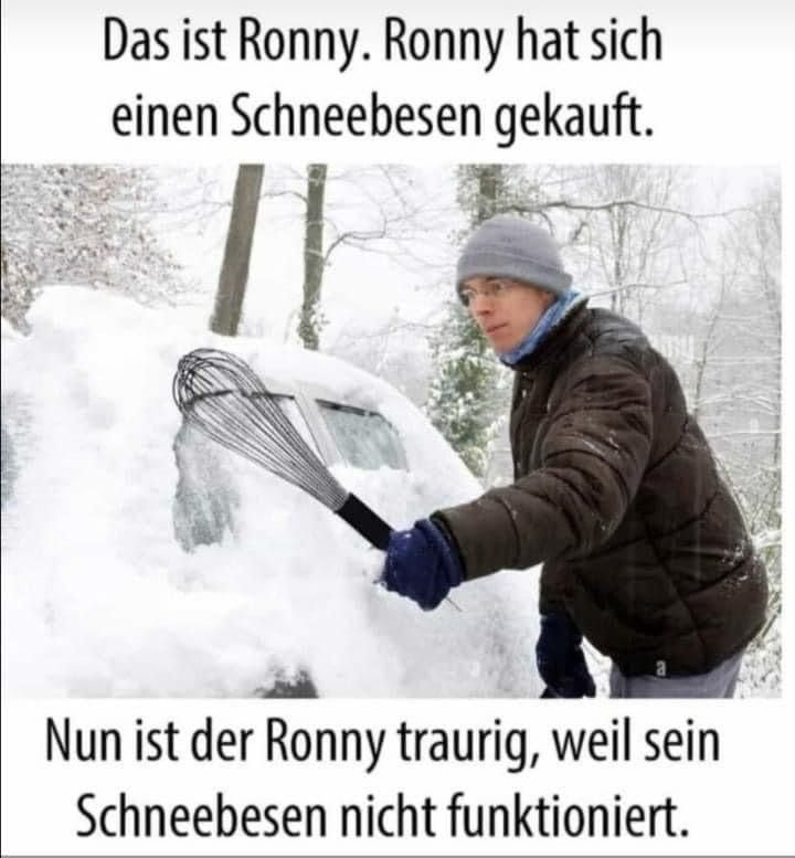 Ein Mann namens Ronny steht vor einem Auto, das mit Schnee bedeckt ist. Er hält einen Schneebesen, also einen Schneebesen in Form eines Küchenquirls. Der Text lautet: "Das ist Ronny. Ronny hat sich einen Schneebesen gekauft. Nun ist der Ronny traurig, weil sein Schneebesen nicht funktioniert."