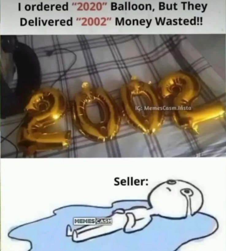 I ordered "2020" Balloon, But They
Delivered "2002" Money Wasted!!
MEMES CASM
IG: MemesCasm.Insta
Seller: