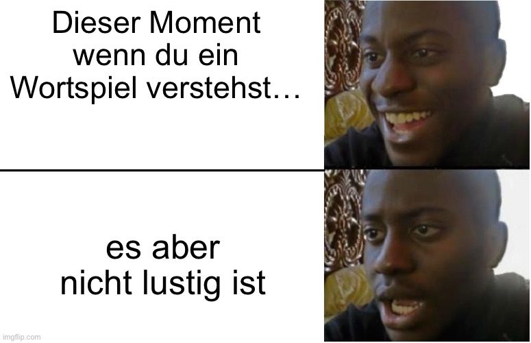 Dieser Moment
wenn du ein
Wortspiel verstehst...

es aber
nicht lustig ist
WA00