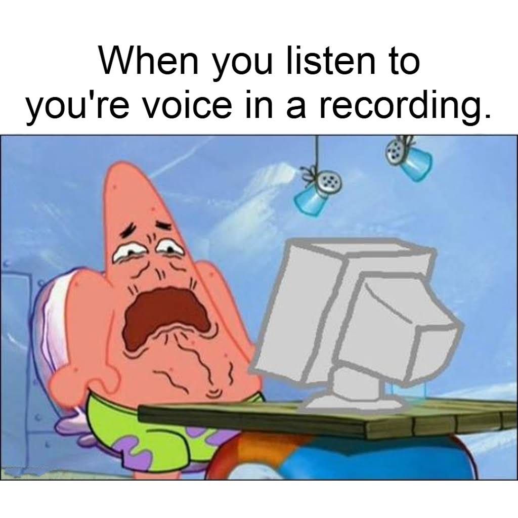 When you listen to
you're voice in a recording.