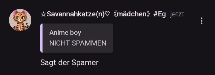 ☆Savannahkatze(n)♡ «mädchen» #Eg jetzt
Anime boy
NICHT SPAMMEN
Sagt der Spamer