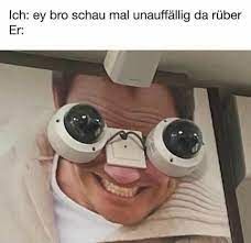 Ich: ey bro schau mal unauffällig da rüber
Er: