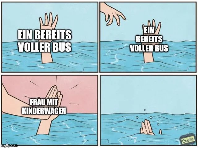 MAM
EIN BEREITS
VOLLER BUS

FRAU MIT
KINDERWAGEN
EIN
BEREITS
VOLLER BUS
Gudin