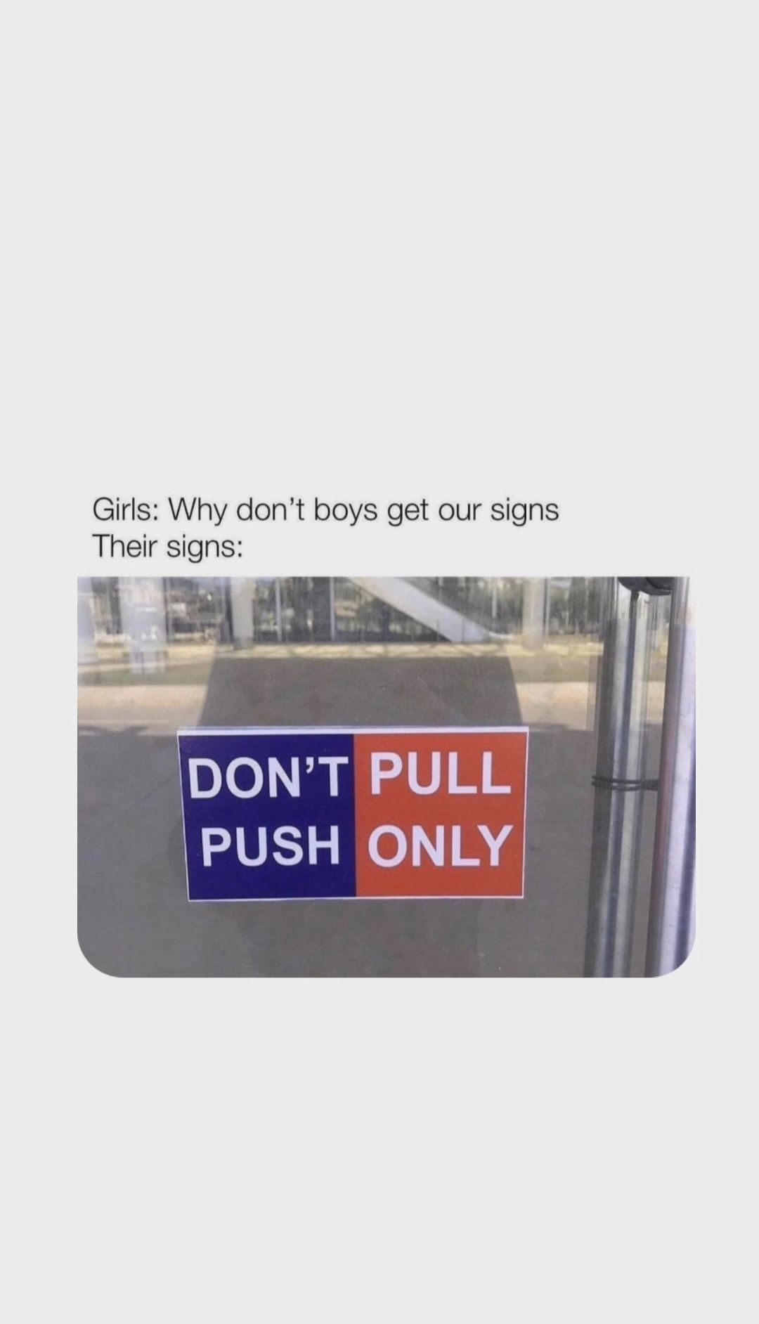 Girls: Why don't boys get our signs
Their signs:
DON'T PULL
PUSH ONLY