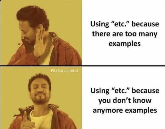 FB/Sarcasmlol
Using "etc." because
there are too many
examples
Using "etc." because
you don't know
anymore examples