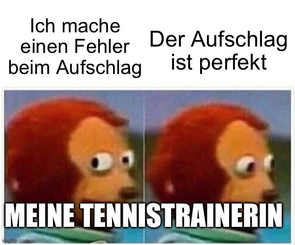 Ich mache
einen Fehler Der Aufschlag
beim Aufschlag
ist perfekt
MEINE TENNISTRAINERIN
.