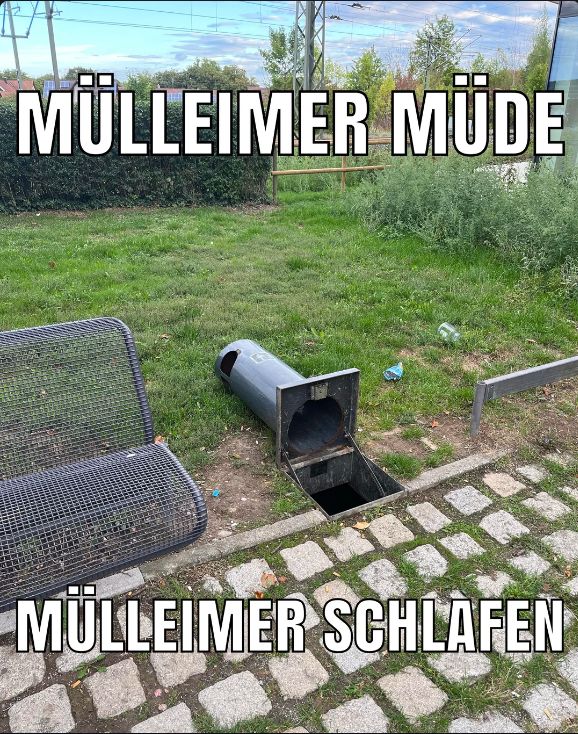 MÜLLEIMER MÜDE
MÜLLEIMER SCHLAFEN