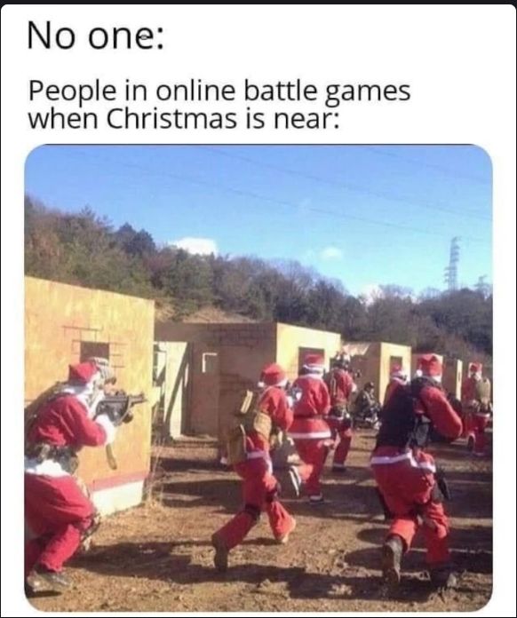 No one:
People in online battle games
when Christmas is near: