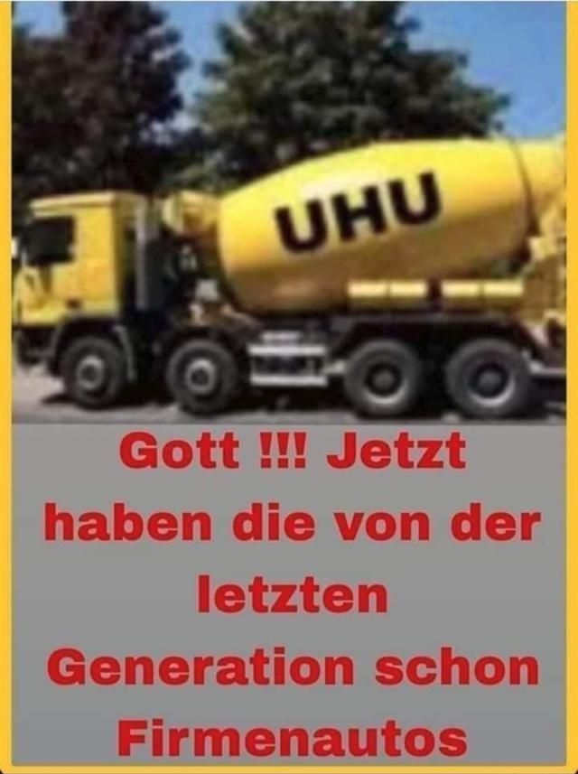 UHU
Gott !!! Jetzt
haben die von der
letzten
Generation schon
Firmenautos