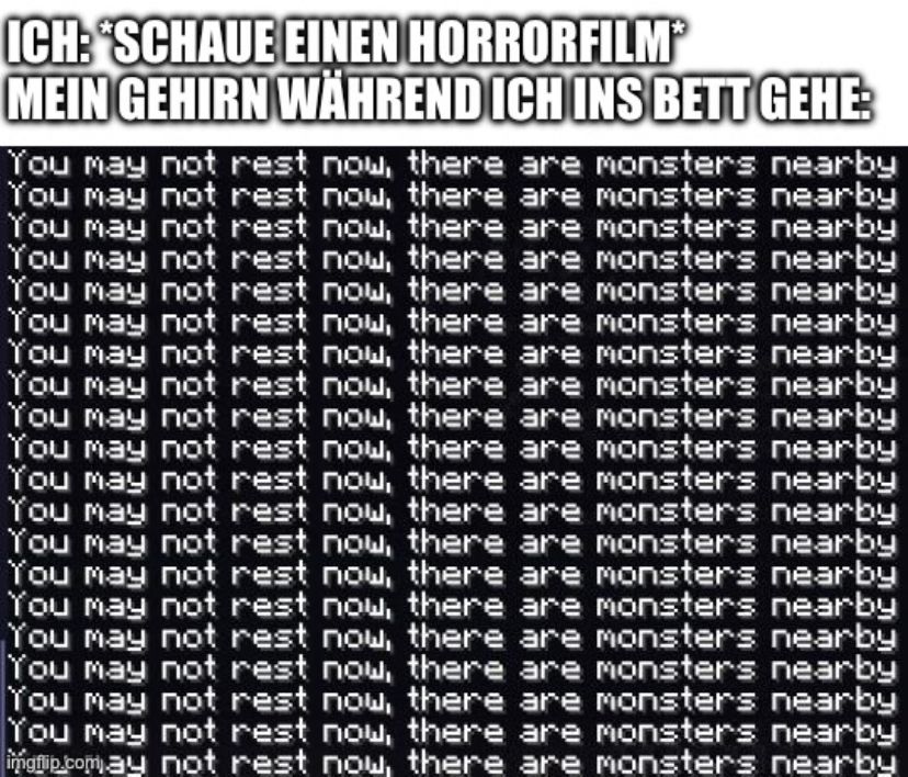 ICH: "SCHAUE EINEN HORRORFILM
MEIN GEHIRN WÄHREND ICH INS BETT GEHE:
You may not rest now, there are monsters nearby
You may not rest now, there are monsters nearby
You may not rest now, there are monsters nearby
You may not rest now, there are monsters nearby
You may not rest now, there are monsters nearby
You may not rest now, there are monsters nearby
You may not rest now, there are monsters nearby
You may not rest now, there are monsters nearby
You may not rest now, there are monsters nearby
You may not rest now, there are monsters nearby
You may not rest now, there are monsters nearby
You may not rest now, there are monsters nearby
You may not rest now, there are monsters nearby
You may not rest now, there are monsters nearby
You may not rest now, there are monsters nearby
You may not rest now, there are monsters nearby
You may not rest now, there are monsters nearby
You may not rest now, there are monsters nearby
You may not rest now, there are monsters nearby
.ay not rest now, there are monsters nearby