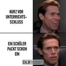 KURZ VOR
UNTERRICHTS-
SCHLUSS
EIN SCHÜLER
PACKT SCHON
EIN
DLB
ng