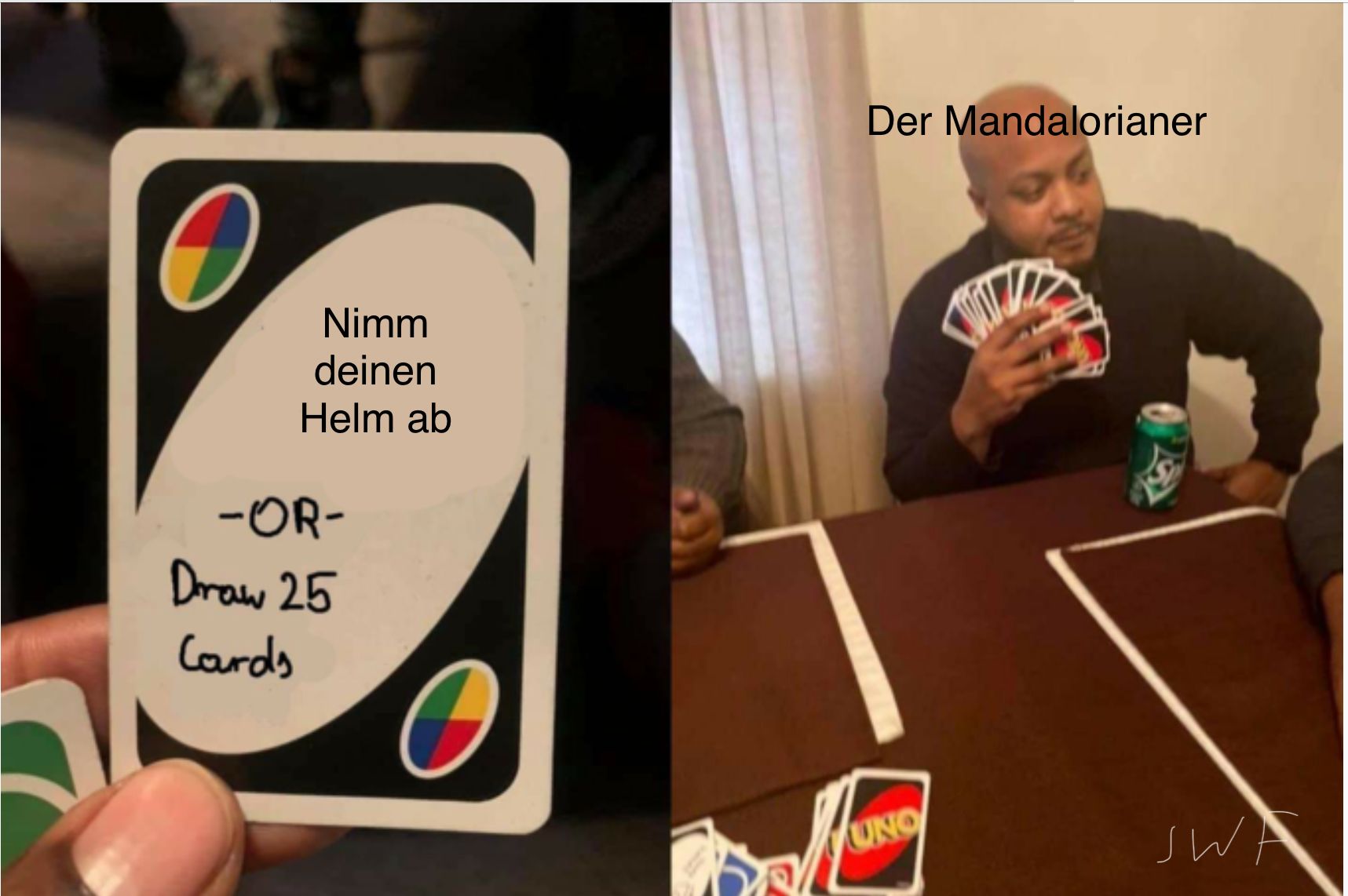 O
Nimm
deinen
Helm ab
-OR-
Draw 25
Cards
Der Mandalorianer
UNO
SWA