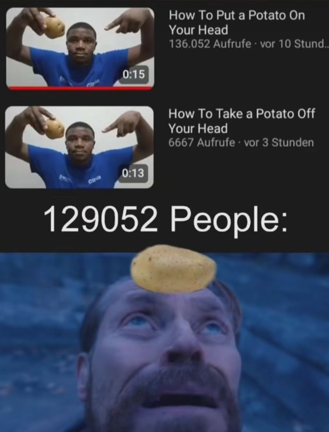 Ciria
0:15
0:13
How To Put a Potato On
Your Head
136.052 Aufrufe vor 10 Stund..
How To Take a Potato Off
Your Head
6667 Aufrufe vor 3 Stunden
129052 People: