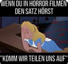 WENN DU IN HORROR FILMEN
DEN SATZ HÖRST
"KOMM WIR TEILEN UNS AUF"