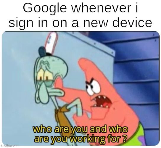 Google whenever i
sign in on a new device

who are you and who
are you working for?