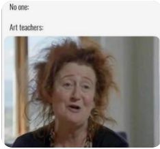 No one:
Art teachers: