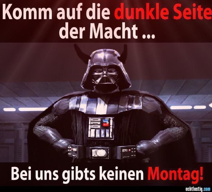 Komm auf die dunkle Seite
der Macht...
Bei uns gibts keinen Montag!
echtlustig.com