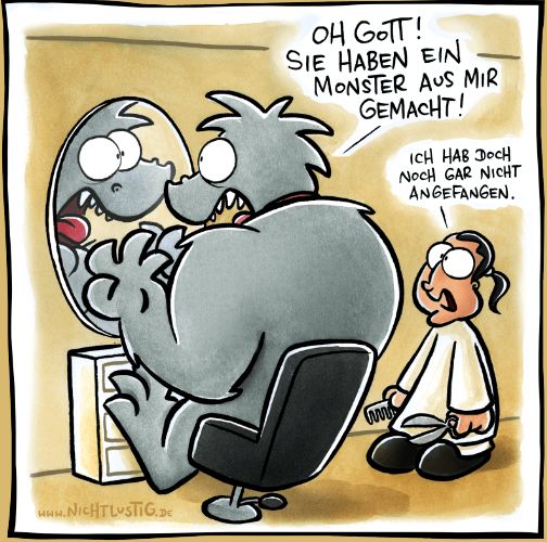 WWW.NICHTLUSTIG.DE
OH GOTT!
SIE HABEN EIN
MONSTER AUS MIR
GEMACHT!
ICH HAB DOCH
NOCH GAR NICHT
ANGEFANGEN.
www