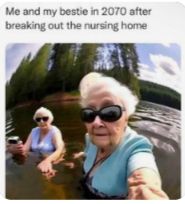 Me and my bestie in 2070 after
breaking out the nursing home