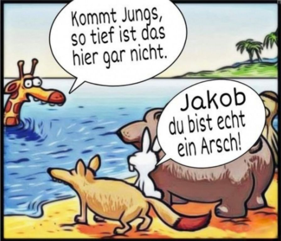 Kommt Jungs,
so tief ist das
hier gar nicht.
Jakob
du bist echt
ein Arsch!