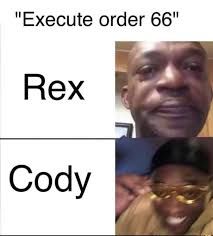 "Execute order 66"
Rex
Cody