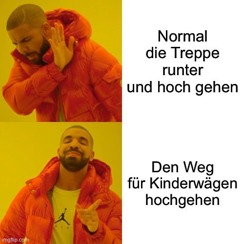 
Normal
die Treppe
runter
und hoch gehen
Den Weg
für Kinderwägen
hochgehen